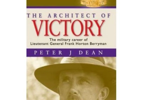 The Architect of Victory: The Military Career of Lieutenant General Sir Frank Horton Berryman - Peter J. Dean