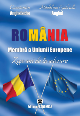 Romania, membra a Uniunii Europene. Zece ani de la aderare - Constantin Anghelache, Madalina Gabriela Anghel