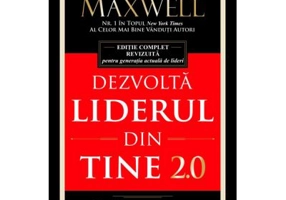 Dezvolta liderul din tine 2. 0 - John C. Maxwell