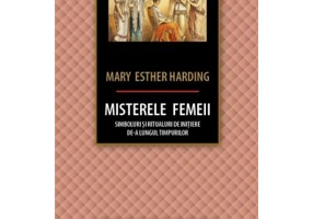 Misterele femeii: simboluri si ritualuri de initiere de-a lungul timpurilor - Mary Esther Harding