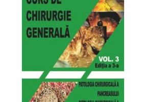 Curs de chirurgie generala. Volumul 3. Editia a 3-a. Patologia chirurgicala a pancreasului. Patologia chirurgicala a cailor biliare - Florin Dan Ungur