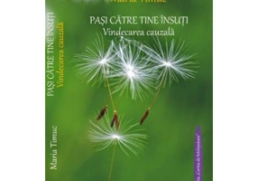 Vindecarea cauzala. Pasi Catre Tine Insuti - Maria Timuc