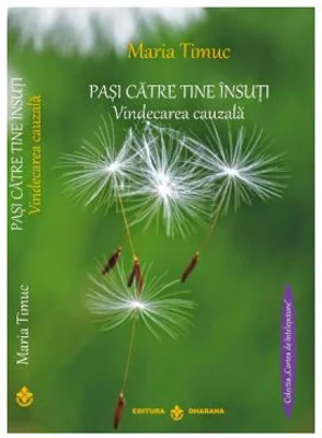 Vindecarea cauzala. Pasi Catre Tine Insuti - Maria Timuc