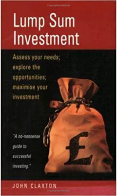 Lump Sum Investment. Assess Your Needs. Explore the Opportunities. Maximise Your Investment - John Claxton