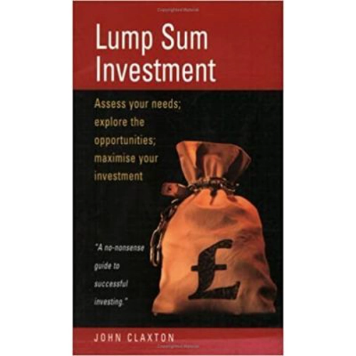 Lump Sum Investment. Assess Your Needs. Explore the Opportunities. Maximise Your Investment - John Claxton