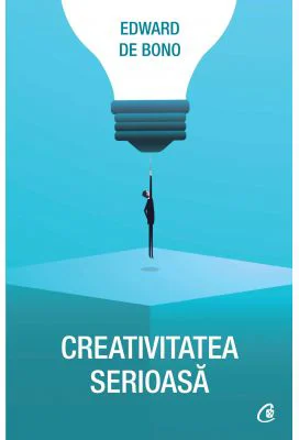 Creativitatea serioasa - Edward de Bono