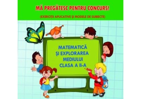 Matematica si explorarea mediului clasa a 2-a Ma pregatesc pentru concurs! Exercitii aplicative si modele de subiecte - Adina Grigore