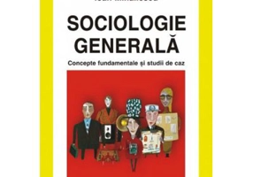 Sociologie generala. Concepte fundamentale si studii de caz