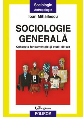 Sociologie generala. Concepte fundamentale si studii de caz