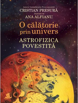 O calatorie prin univers. Astrofizica povestita - Cristian Presura