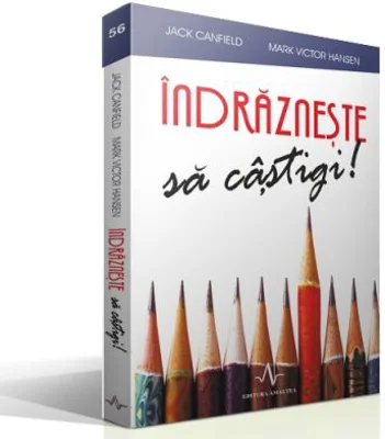 INDRAZNESTE SA CASTIGI - Mark Victor Hansen, Jack Canfield