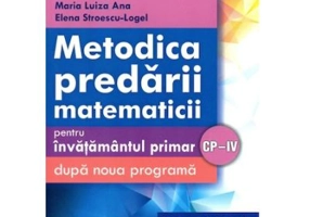 Metodica predarii matematicii pentru invatamantul primar. Respecta noua programa CP-4 - Dumitru Logel