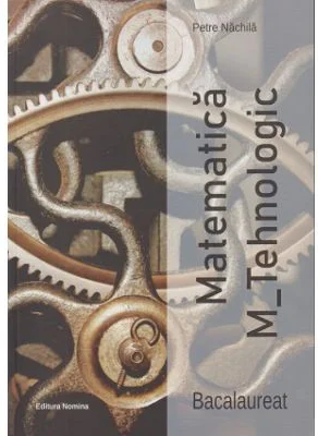Culegere Matematica Bacalaureat M_tehnologic - Petre Nachila