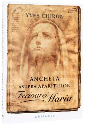 Ancheta asupra aparitiilor Fecioarei Maria - Yves Chiron