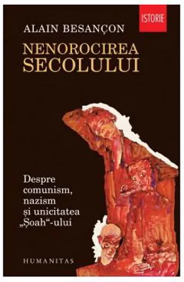 Nenorocirea secolului. Despre comunism, nazism si unicitatea „Soah“-ului