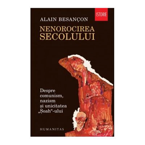 Nenorocirea secolului. Despre comunism, nazism si unicitatea „Soah“-ului