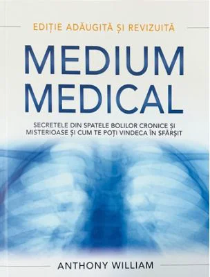 Medium medical. Secretele din spatele bolilor cronice si misterioase si cum te poti vindeca in sfarsit - Anthony William