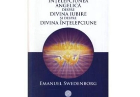 Intelepciunea angelica despre divina iubire si despre divina intelepciune - Emanuel Swedenborg