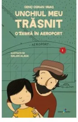 Unchiul meu trasnit. Vol. 1. O zebra in aeroport - Genc Osman Yavas