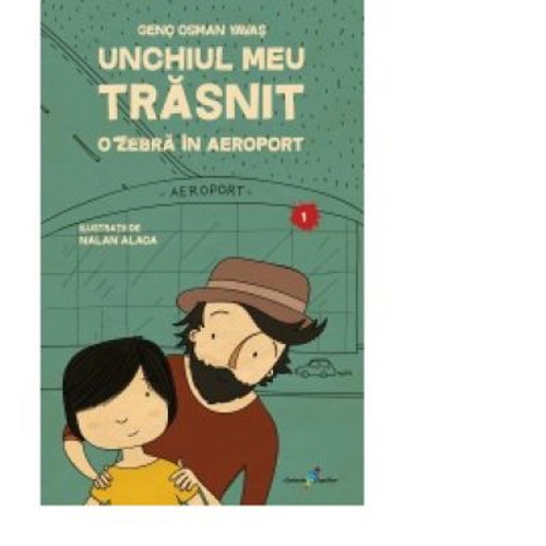 Unchiul meu trasnit. Vol. 1. O zebra in aeroport - Genc Osman Yavas
