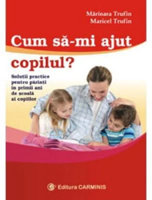 Cum sa-mi ajut copilul? - Marioara Trufin
