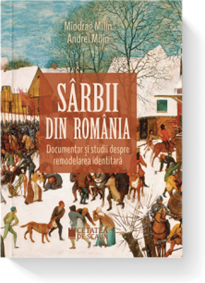 Sarbii din Romania. Documentar si studii despre remodelarea identitara. Editia a II-a - Miodrag Milin, Andrei Milin
