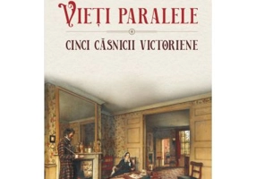 Vieti paralele. Cinci casnicii victoriene - Phyllis Rose