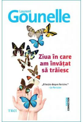 Ziua in care am invatat sa traiesc. O lectie despre fericire - Laurent Gounelle