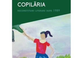 Copilaria. Reconstituiri literare dupa 1989 - Stefania Mihalache