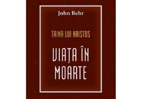Taina lui Hristos. Viata in moarte - John Behr