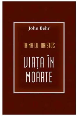 Taina lui Hristos. Viata in moarte - John Behr