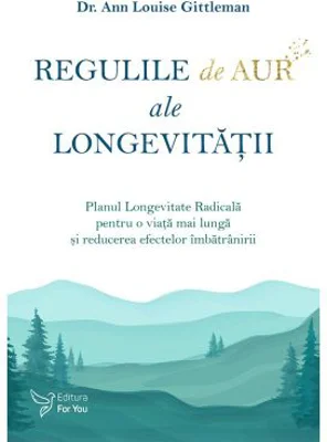 Regulile de aur ale longevitatii - Dr. Ann Louise Gittleman