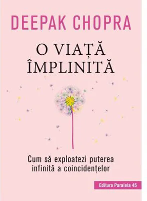 O viata implinita. Cum sa exploatezi puterea infinita a coincidentelor - Deepak Chopra