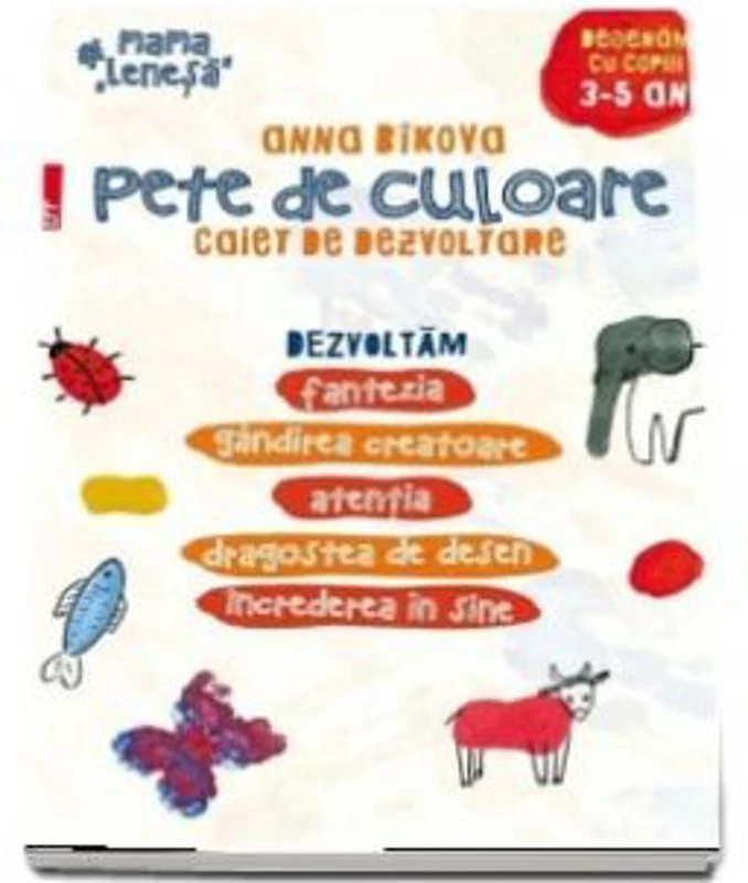 Pete de culoare. Caiet de dezvoltare. Desenam cu copiii 3-5 ani. Dezvoltam fantezia, gandirea creatoare, atentia, dragostea de desen, increderea in si