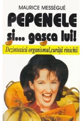 Pepenele si... gasca lui! Dezintoxica organismul, curata rinichii - Maurice Messegue
