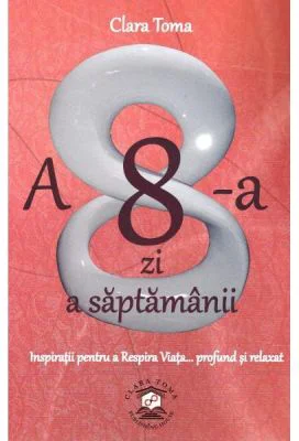 A 8-a zi a saptamanii. Inspiratii pentru a Respira Viata, profund si relaxat - Clara Toma