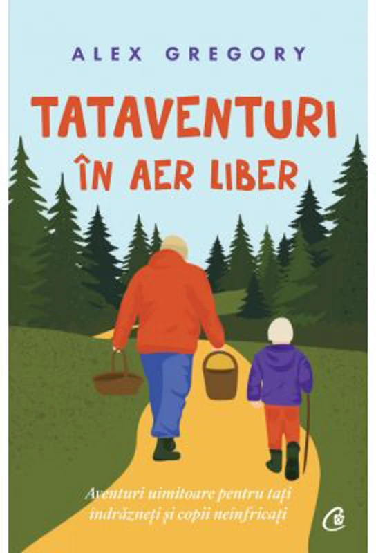 TATAVENTURI in aer liber. Aventuri uimitoare pentru tati indrazneti si copii neinfricati - Alex Gregory