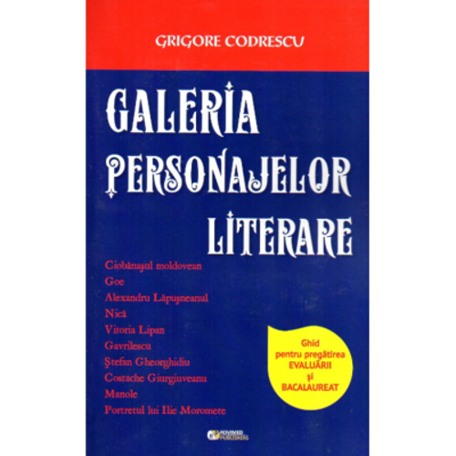 Galeria personajelor literare. Ghid pentru pregatirea evaluarii si bacalaureatului - Grigore Codrescu
