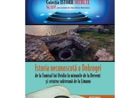 Istoria necunoscuta a Dobrogei, de la Tomisul lui Ovidiu la Dervent si cetatea subterana de la Limanu