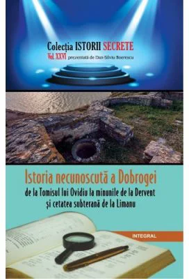 Istoria necunoscuta a Dobrogei, de la Tomisul lui Ovidiu la Dervent si cetatea subterana de la Limanu