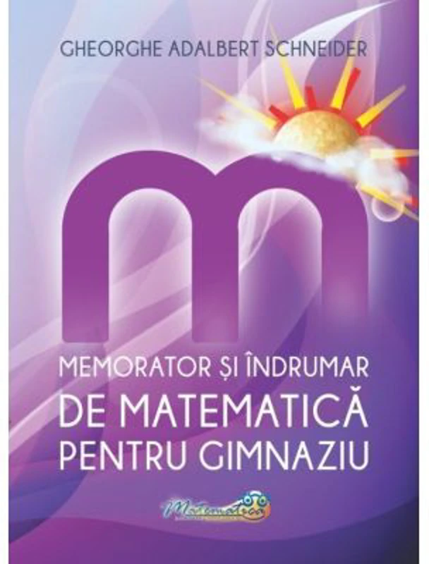 Memorator si indrumar de matematica pentru gimnaziu - Gh.-Adalbert Schneider