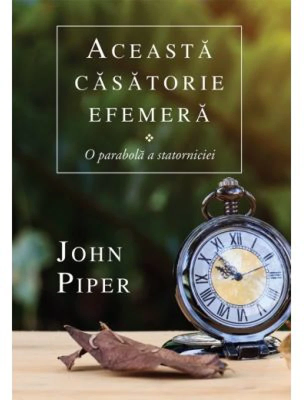 Aceasta casatorie efemera. O parabola a statorniciei - John Piper