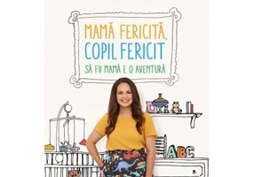 Mama fericita, copil fericit. Sa fii mama e o aventura