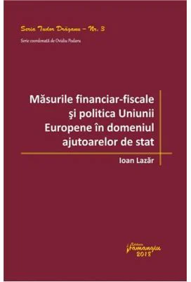 Masurile financiar‑fiscale si politica Uniunii Europene in domeniul ajutoarelor de stat - Ioan Lazar