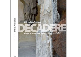 Decadere. Viata si moartea iudeo-crestinismului - Michel Onfray