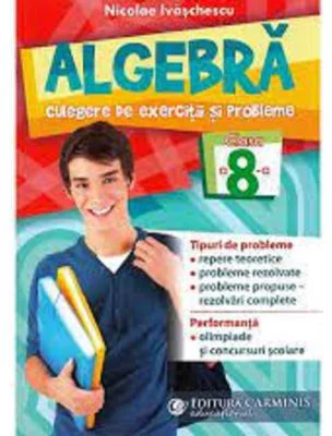 Algebra. Culegere de exercitii si probleme. Clasa a 8-a - Nicolae Ivaschescu