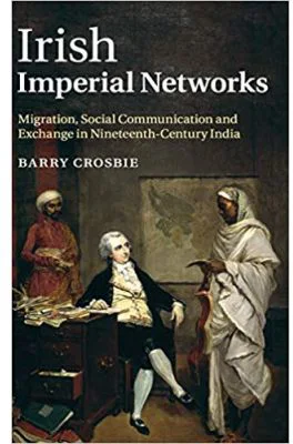 Irish Imperial Networks: Migration, Social Communication and Exchange in Nineteenth-Century India - Barry Crosbie