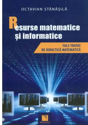 Resurse matematice si informatice. Fals tratat de didactica matematica (Octavian Stanasila)