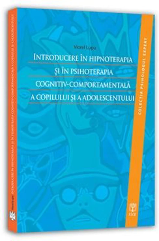 Introducere in hipnoterapia si in psihoterapia cognitiv-comportamentala a copilului si a adolescentului - Viorel Lupu