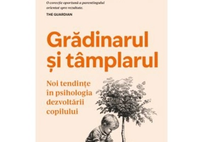 Gradinarul si tamplarul. Noi tendinte in psihologia dezvoltarii copilului - Alison Gopnik